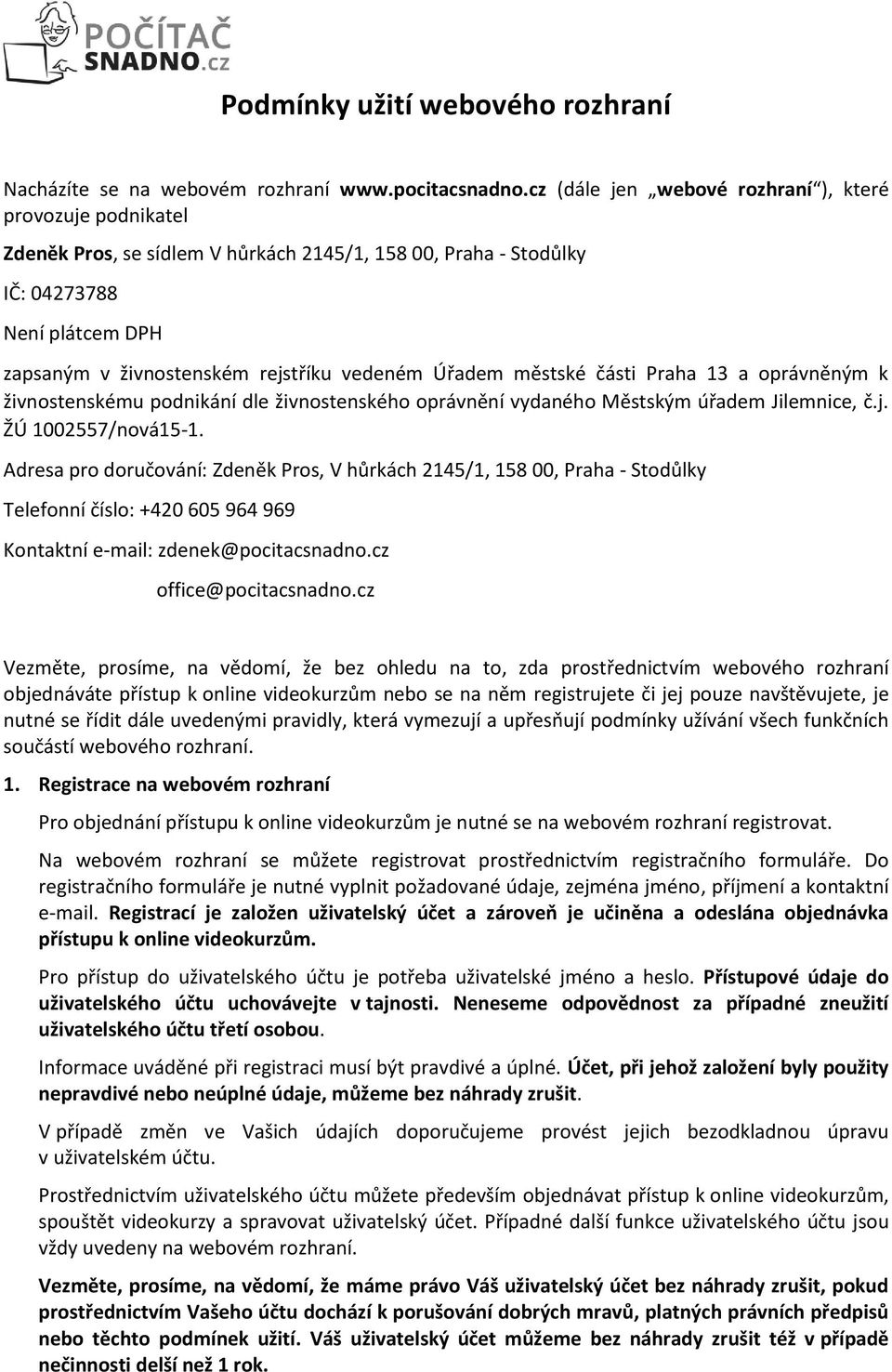 Úřadem městské části Praha 13 a oprávněným k živnostenskému podnikání dle živnostenského oprávnění vydaného Městským úřadem Jilemnice, č.j. ŽÚ 1002557/nová15-1.