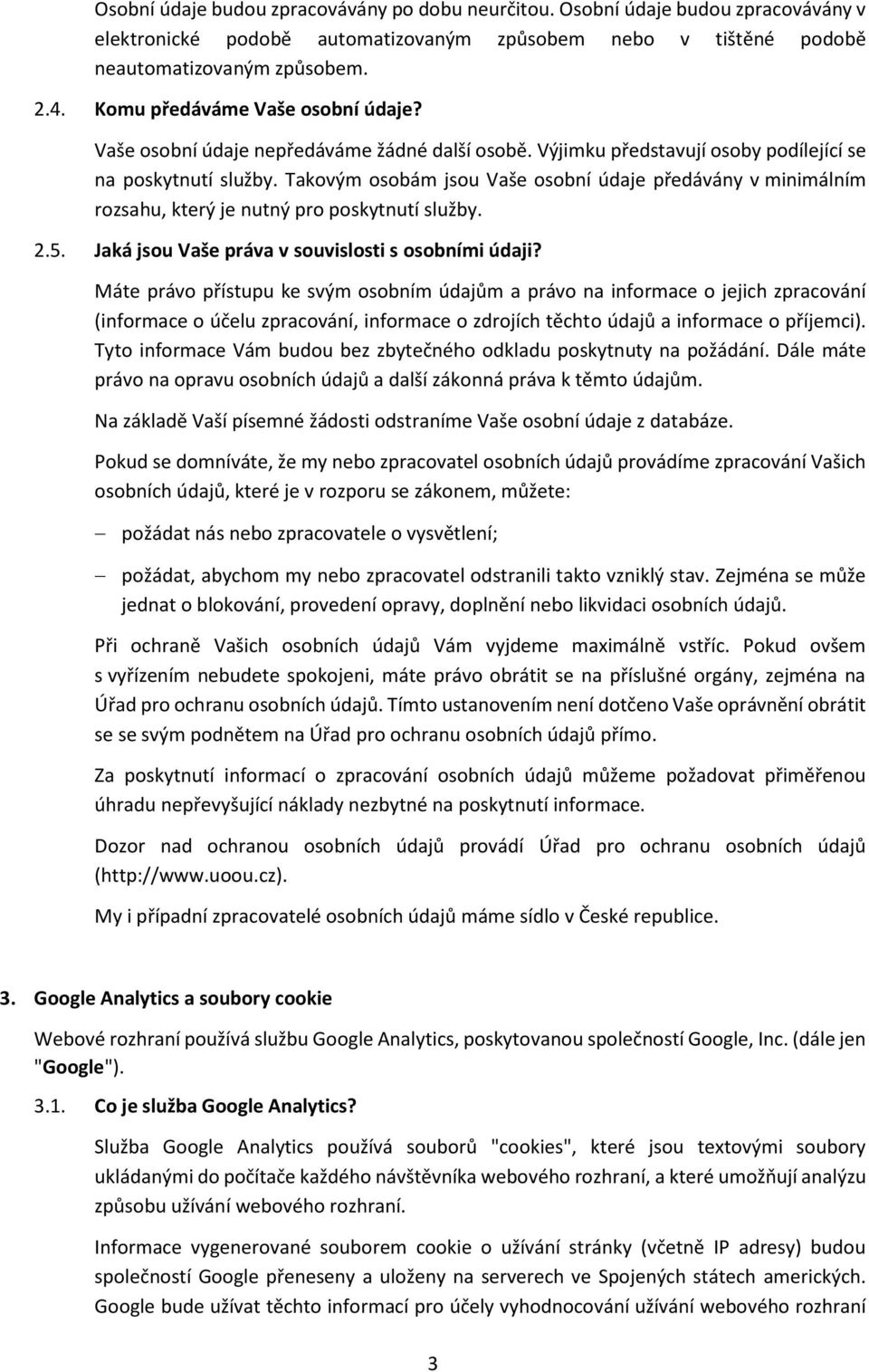 Takovým osobám jsou Vaše osobní údaje předávány v minimálním rozsahu, který je nutný pro poskytnutí služby. 2.5. Jaká jsou Vaše práva v souvislosti s osobními údaji?