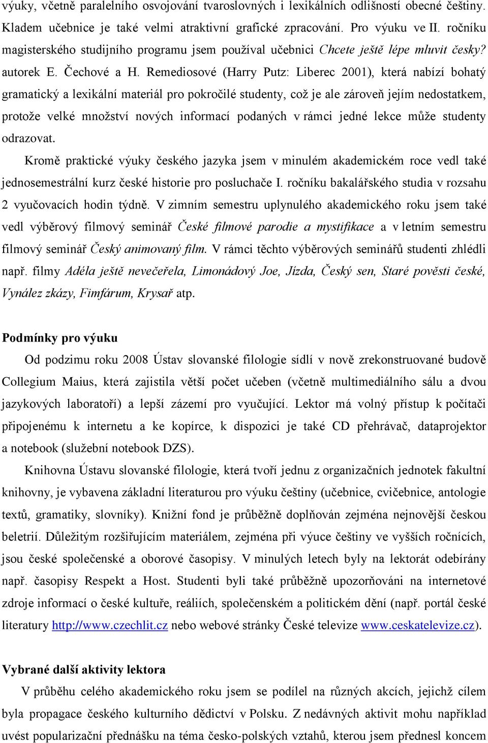 Remediosové (Harry Putz: Liberec 2001), která nabízí bohatý gramatický a lexikální materiál pro pokročilé studenty, což je ale zároveň jejím nedostatkem, protože velké množství nových informací
