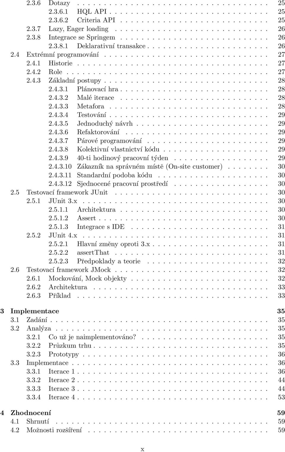 ..................................... 27 2.4.3 Základní postupy............................... 28 2.4.3.1 Plánovací hra............................ 28 2.4.3.2 Malé iterace............................ 28 2.4.3.3 Metafora.