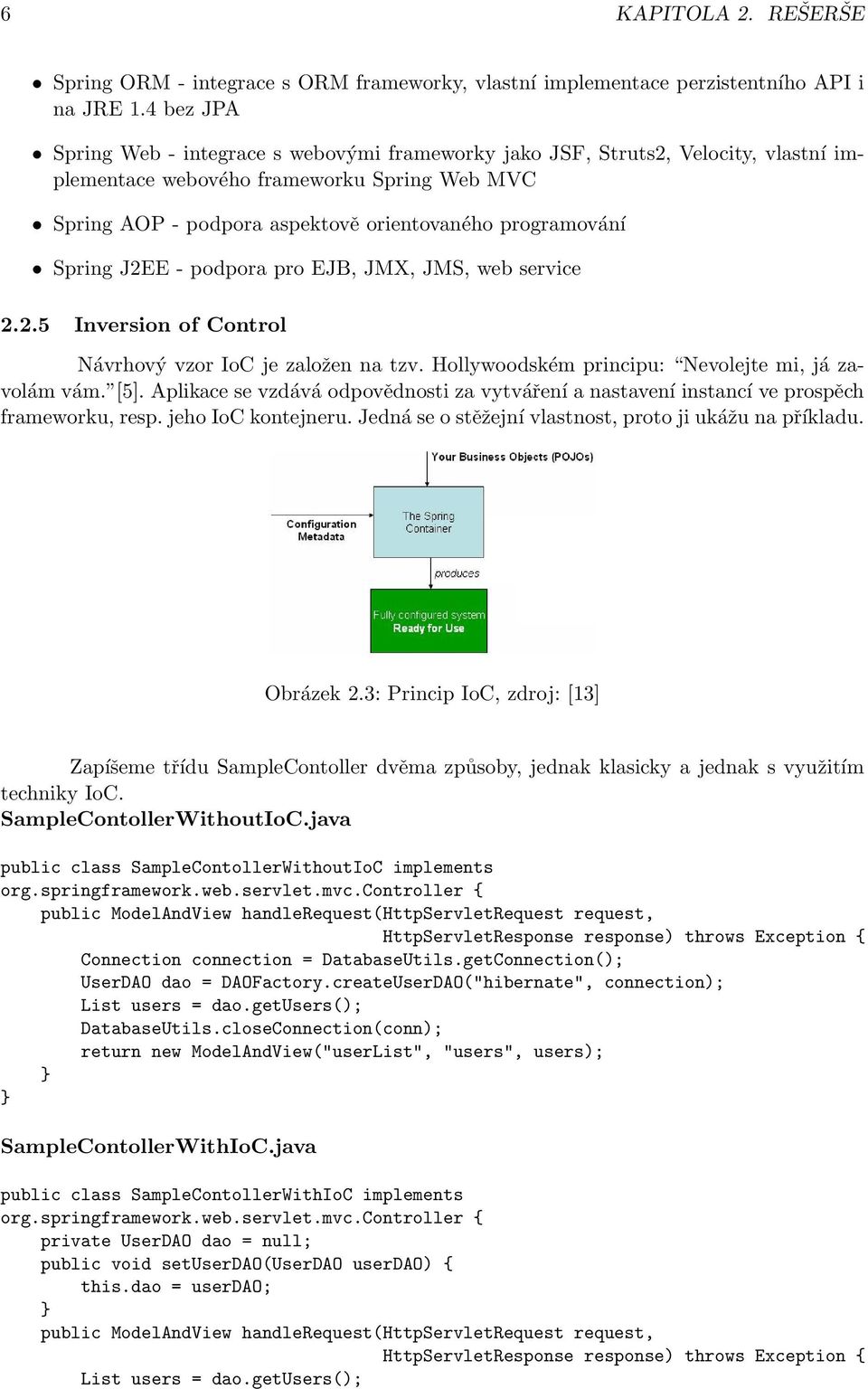 Spring J2EE - podpora pro EJB, JMX, JMS, web service 2.2.5 Inversion of Control Návrhový vzor IoC je založen na tzv. Hollywoodském principu: Nevolejte mi, já zavolám vám. [5].
