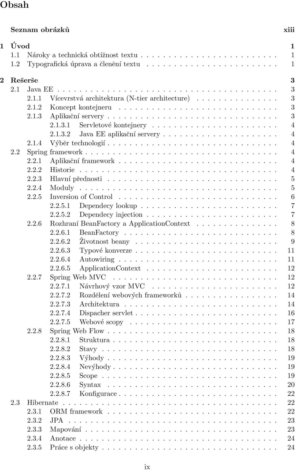 .................... 4 2.1.4 Výběr technologií............................... 4 2.2 Spring framework................................... 4 2.2.1 Aplikační framework............................. 4 2.2.2 Historie.