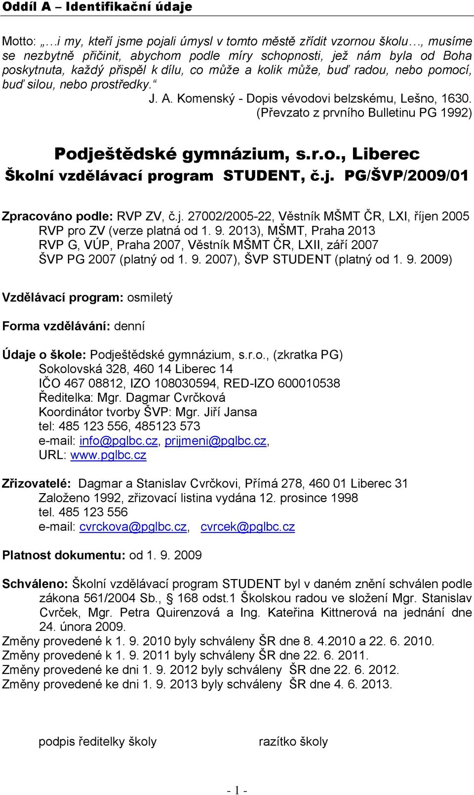 j. PG/ŠVP/2009/01 Zpracováno podle: RVP ZV, č.j. 27002/2005-22, Věstník MŠMT ČR, LXI, říjen 2005 RVP pro ZV (verze platná od 1. 9.