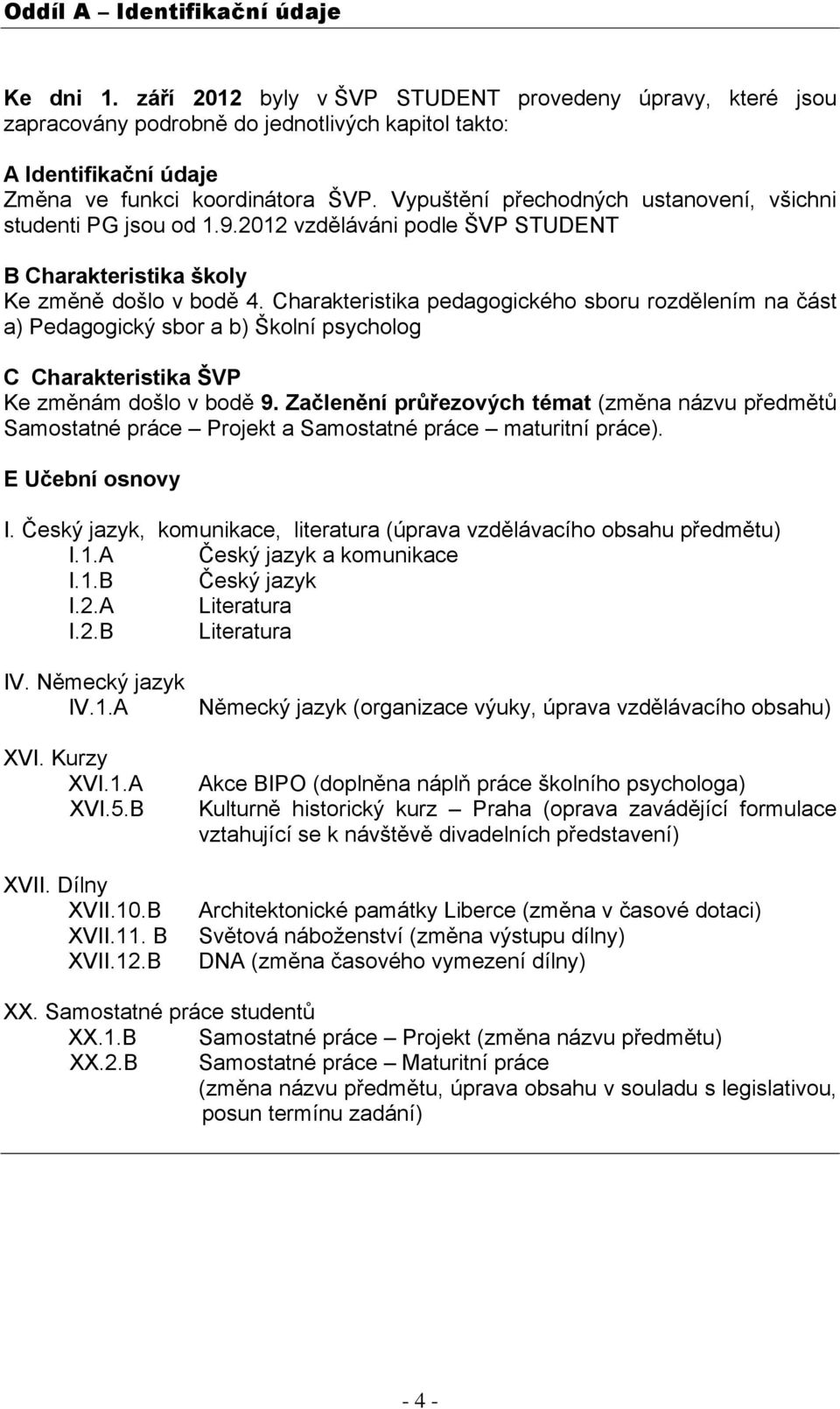 Charakteristika pedagogického sboru rozdělením na část a) Pedagogický sbor a b) Školní psycholog C Charakteristika ŠVP Ke změnám došlo v bodě 9.