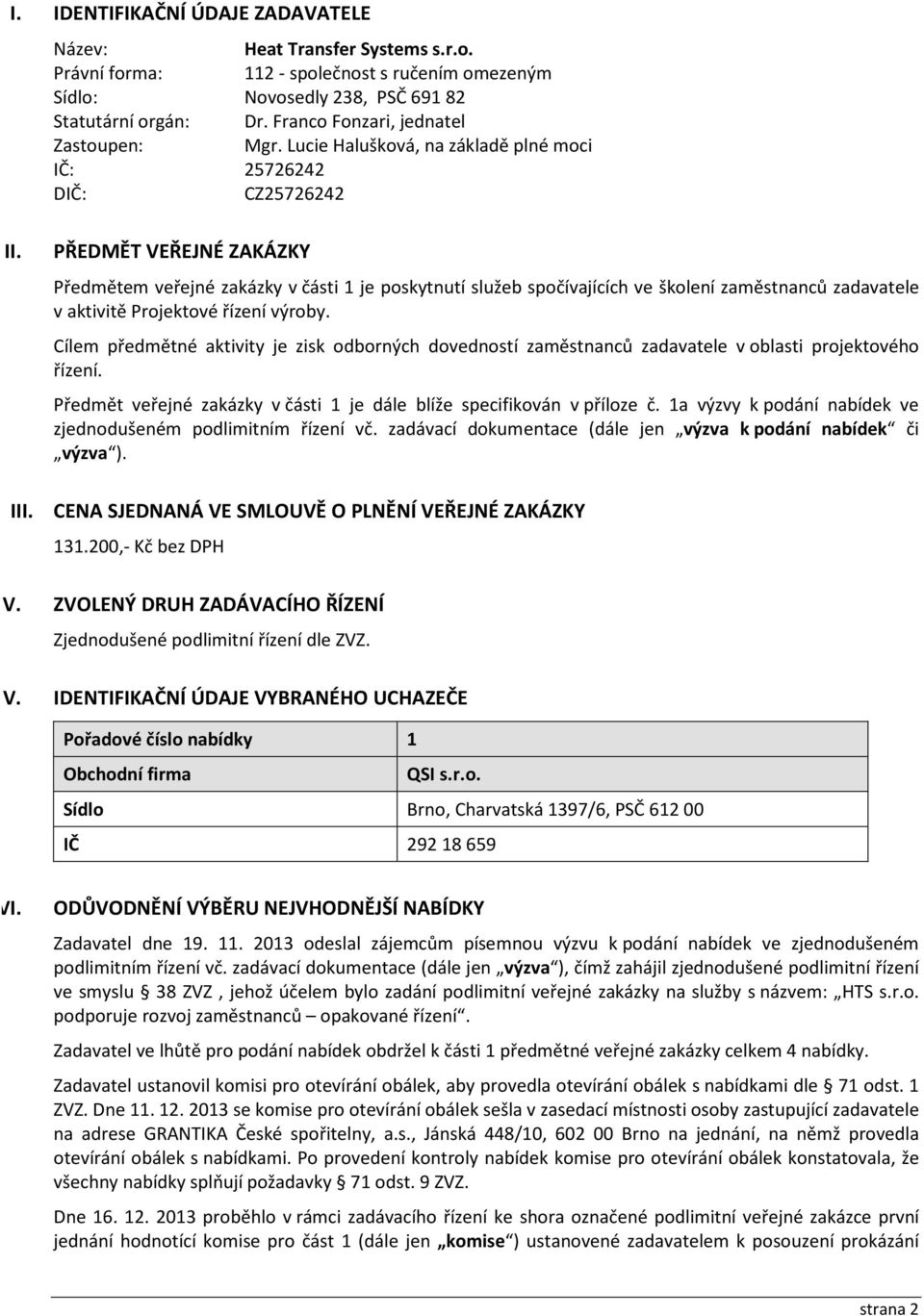 PŘEDMĚT VEŘEJNÉ ZAKÁZKY Předmětem veřejné zakázky v části 1 je poskytnutí služeb spočívajících ve školení zaměstnanců zadavatele v aktivitě Projektové řízení výroby.