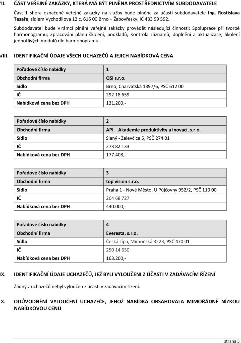 Subdodavatel bude v rámci plnění veřejné zakázky provádět následující činnosti: Spolupráce při tvorbě harmonogramu; Zpracování plánu školení, podkladů; Kontrola záznamů, doplnění a aktualizace;