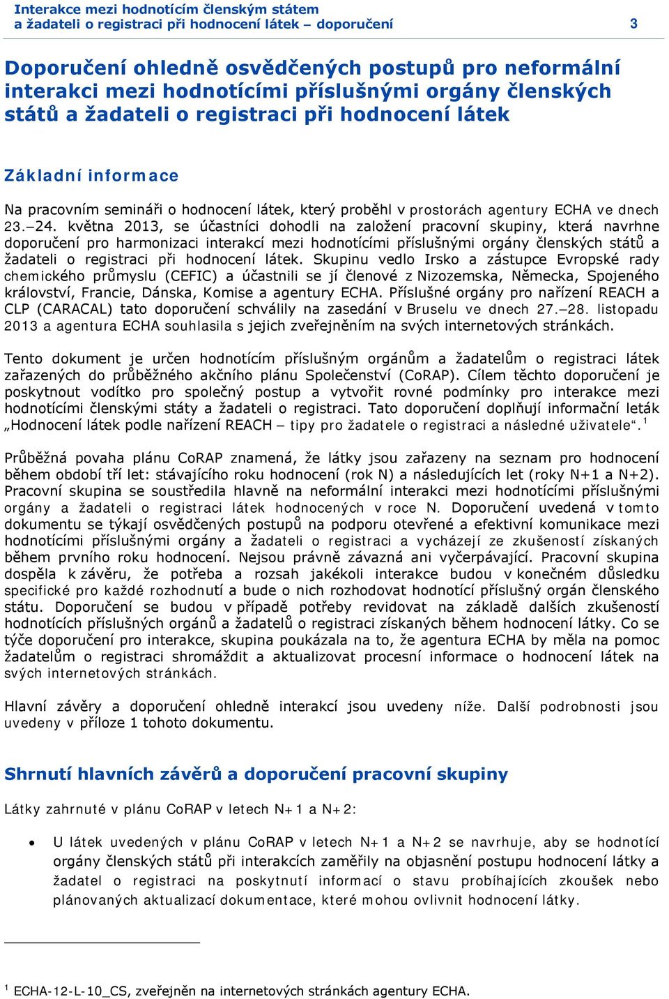 května 2013, se účastníci dohodli na založení pracovní skupiny, která navrhne doporučení pro harmonizaci interakcí mezi hodnotícími příslušnými orgány členských států a žadateli o registraci při
