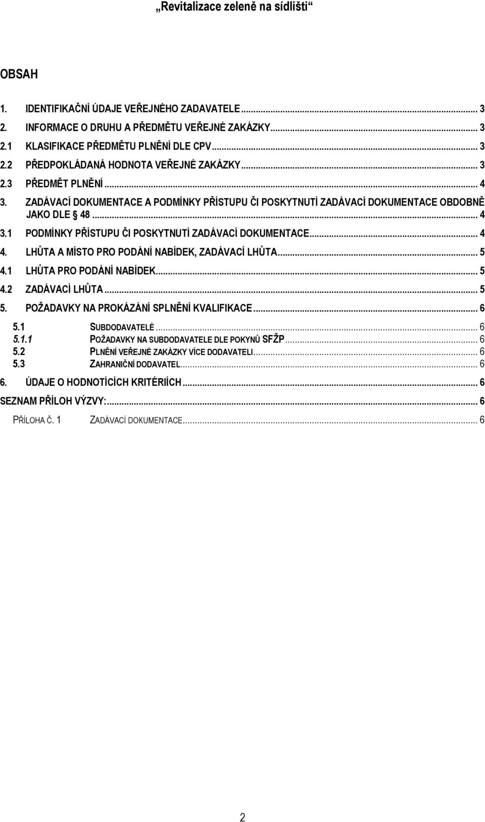 LHŮTA A MÍSTO PRO PODÁNÍ NABÍDEK, ZADÁVACÍ LHŮTA... 5 4.1 LHŮTA PRO PODÁNÍ NABÍDEK... 5 4.2 ZADÁVACÍ LHŮTA... 5 5. POŽADAVKY NA PROKÁZÁNÍ SPLNĚNÍ KVALIFIKACE... 6 5.1 SUBDODAVATELÉ... 6 5.1.1 POŽADAVKY NA SUBDODAVATELE DLE POKYNŮ SFŽP.