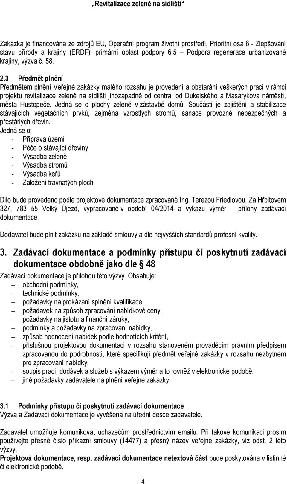 3 Předmět plnění Předmětem plnění Veřejné zakázky malého rozsahu je provedení a obstarání veškerých prací v rámci projektu revitalizace zeleně na sídlišti jihozápadně od centra, od Dukelského a