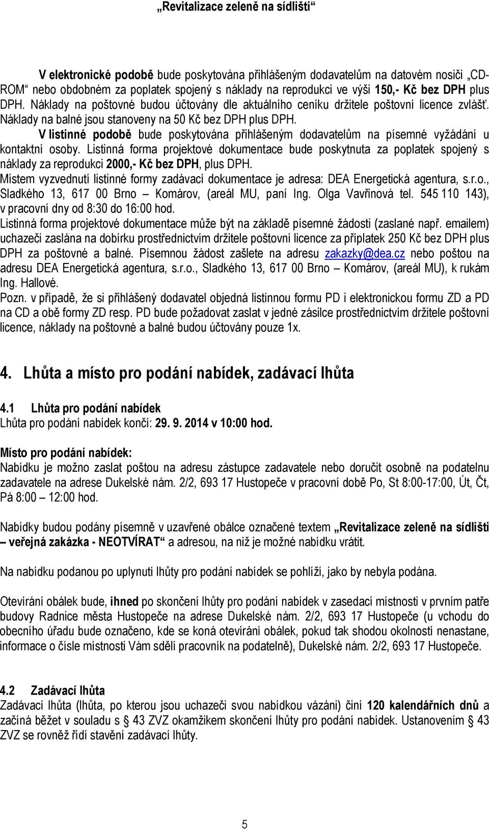 V listinné podobě bude poskytována přihlášeným dodavatelům na písemné vyžádání u kontaktní osoby.