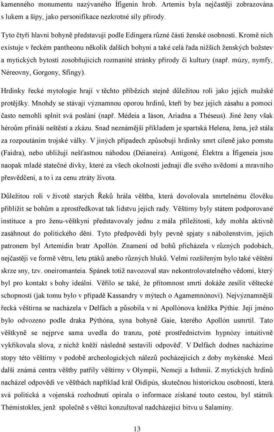 Kromě nich existuje v řeckém pantheonu několik dalších bohyní a také celá řada nižších ženských božstev a mytických bytostí zosobňujících rozmanité stránky přírody či kultury (např.