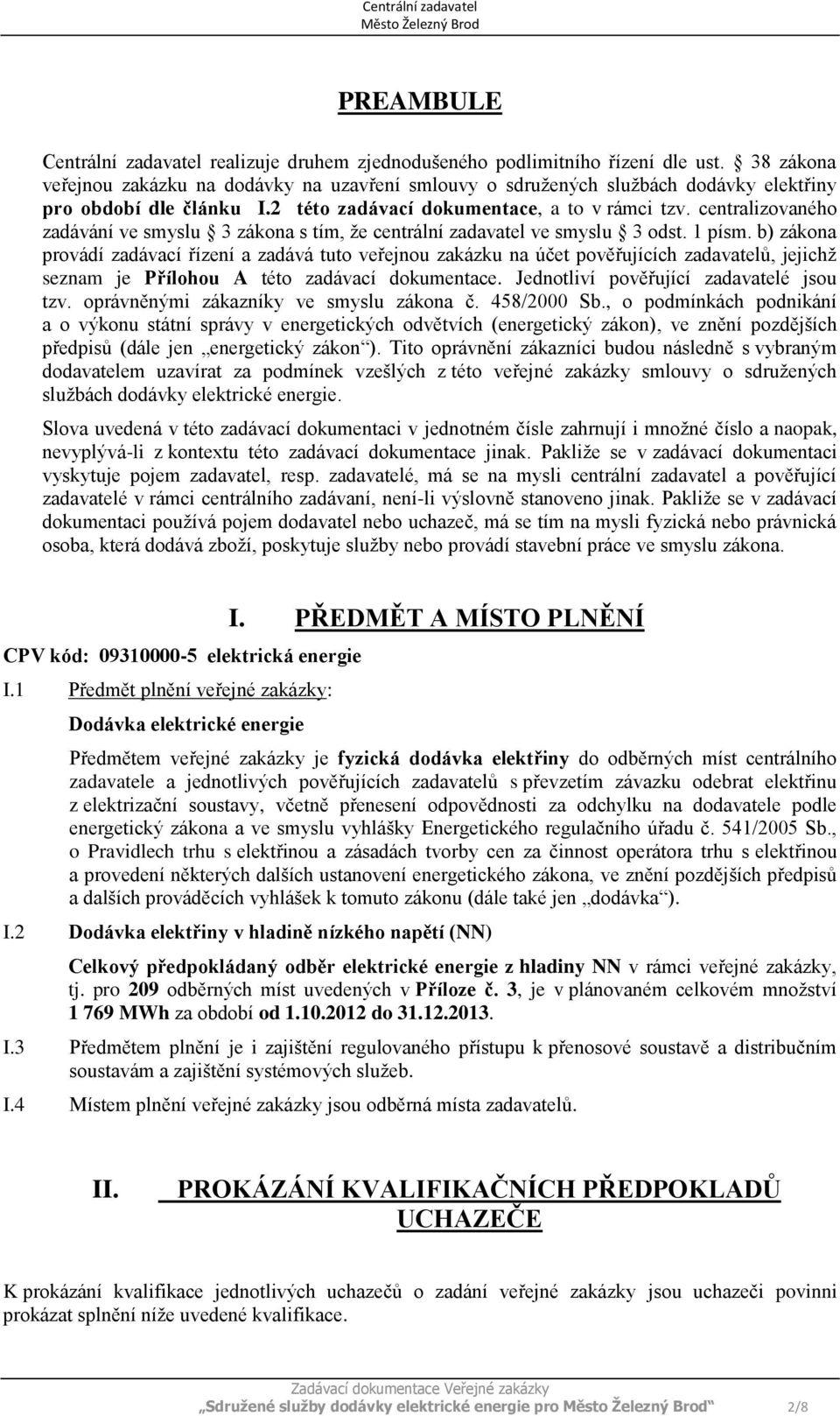 centralizovaného zadávání ve smyslu 3 zákona s tím, že centrální zadavatel ve smyslu 3 odst. 1 písm.