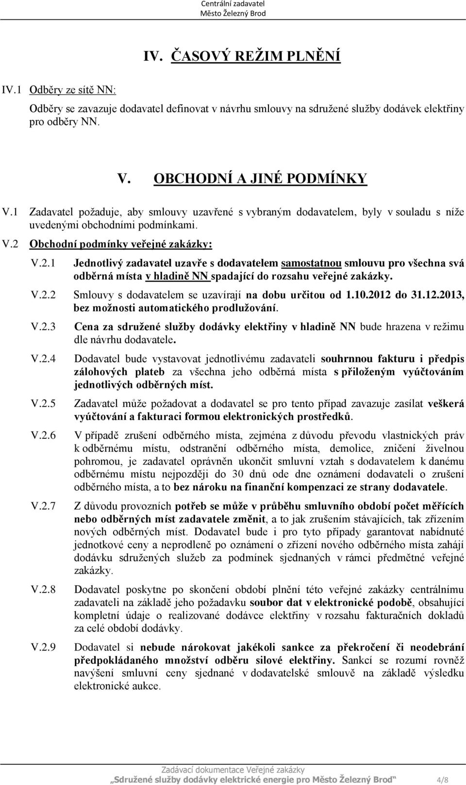 Obchodní podmínky veřejné zakázky: V.2.1 Jednotlivý zadavatel uzavře s dodavatelem samostatnou smlouvu pro všechna svá odběrná místa v hladině NN spadající do rozsahu veřejné zakázky. V.2.2 Smlouvy s dodavatelem se uzavírají na dobu určitou od 1.