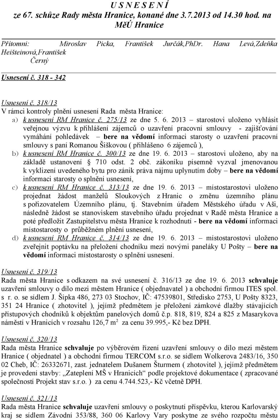 2013 starostovi uloženo vyhlásit veřejnou výzvu k přihlášení zájemců o uzavření pracovní smlouvy - zajišťování vymáhání pohledávek bere na vědomí informaci starosty o uzavření pracovní smlouvy s paní