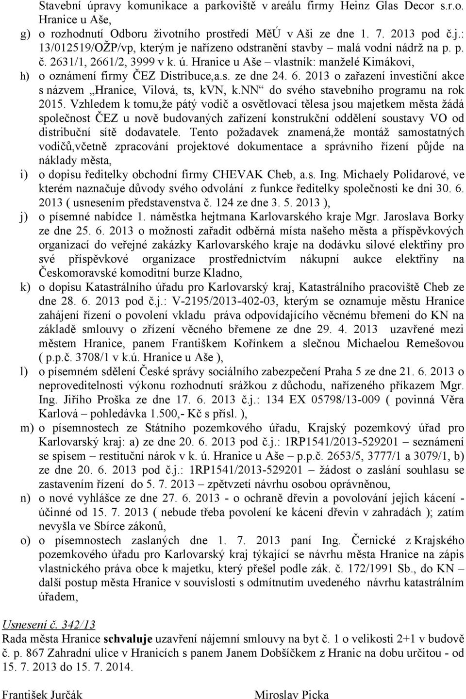 6. 2013 o zařazení investiční akce s názvem Hranice, Vilová, ts, kvn, k.nn do svého stavebního programu na rok 2015.