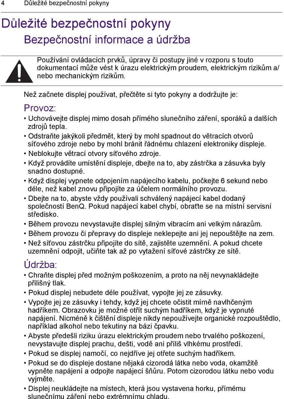 Než začnete displej používat, přečtěte si tyto pokyny a dodržujte je: Provoz: Uchovávejte displej mimo dosah přímého slunečního záření, sporáků a dalších zdrojů tepla.