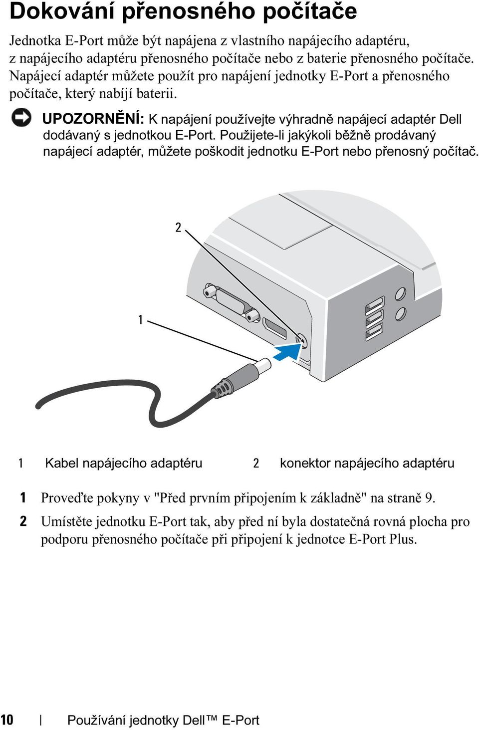 Použijete-li jakýkoli běžně prodávaný napájecí adaptér, můžete poškodit jednotku E-Port nebo přenosný počítač.