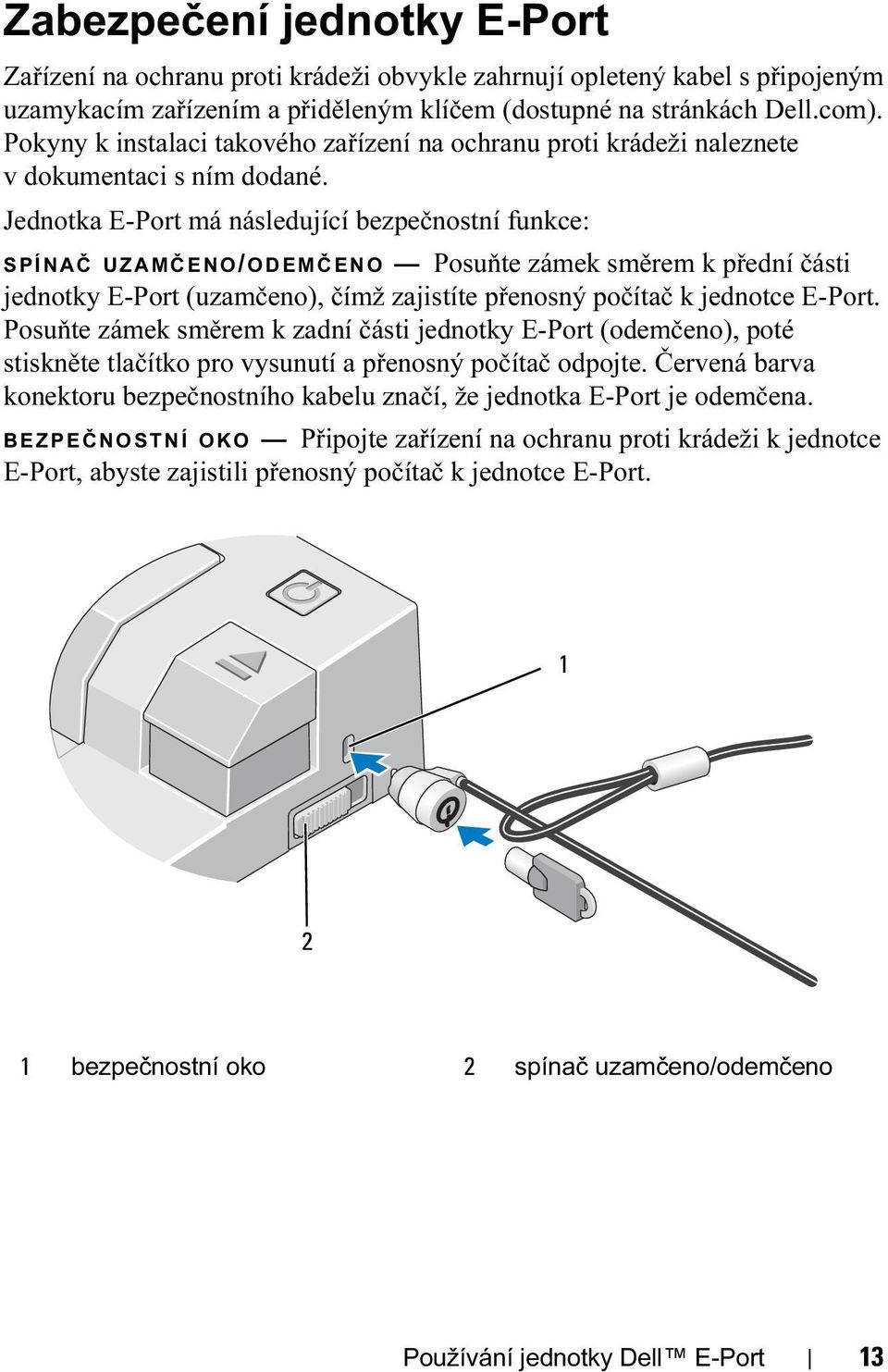 Jednotka E-Port má následující bezpečnostní funkce: SPÍNAČ UZAMČENO/ ODEMČENO Posuňte zámek směrem k přední části jednotky E-Port (uzamčeno), čímž zajistíte přenosný počítač k jednotce E-Port.