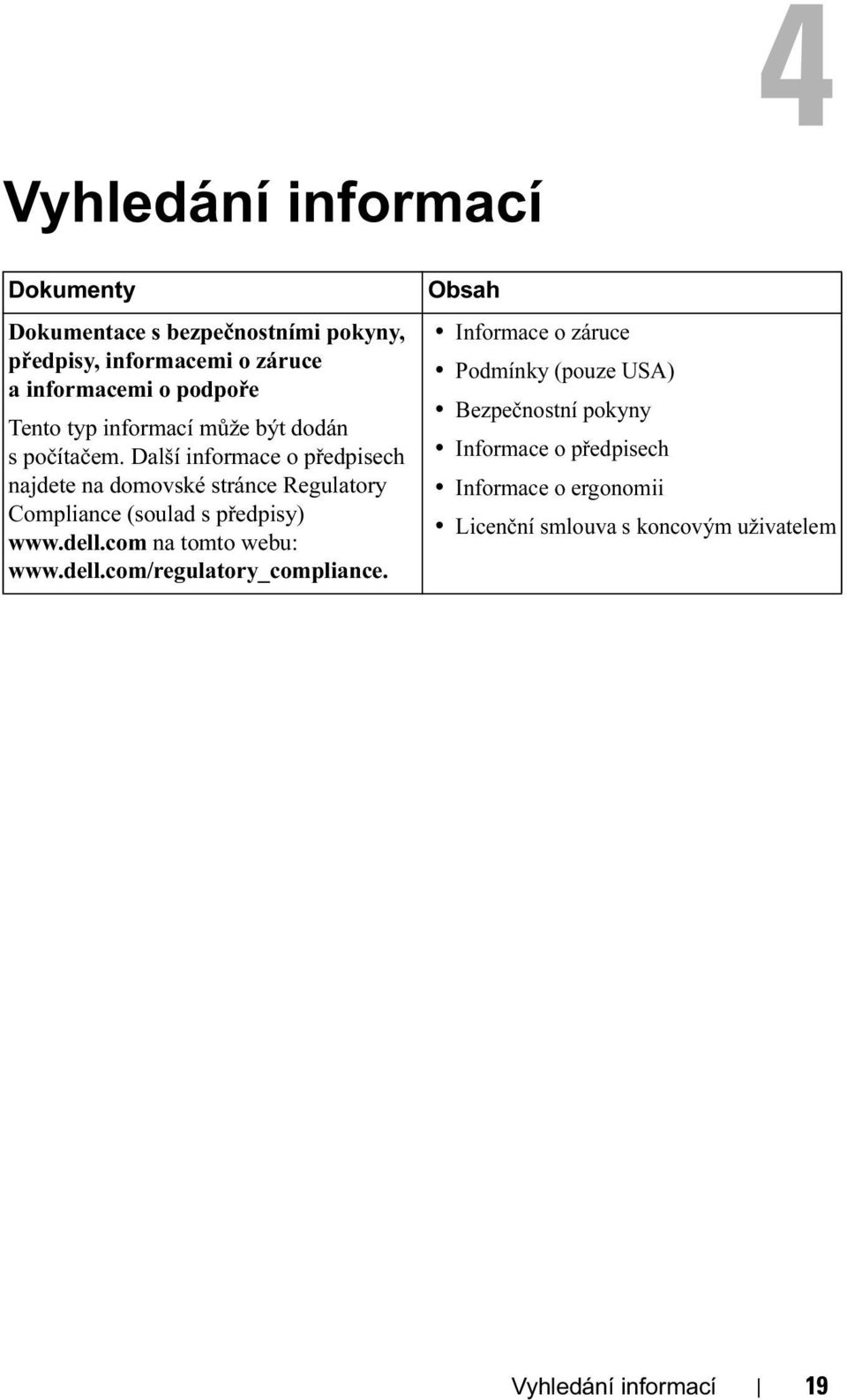 Další informace o předpisech najdete na domovské stránce Regulatory Compliance (soulad s předpisy) www.dell.