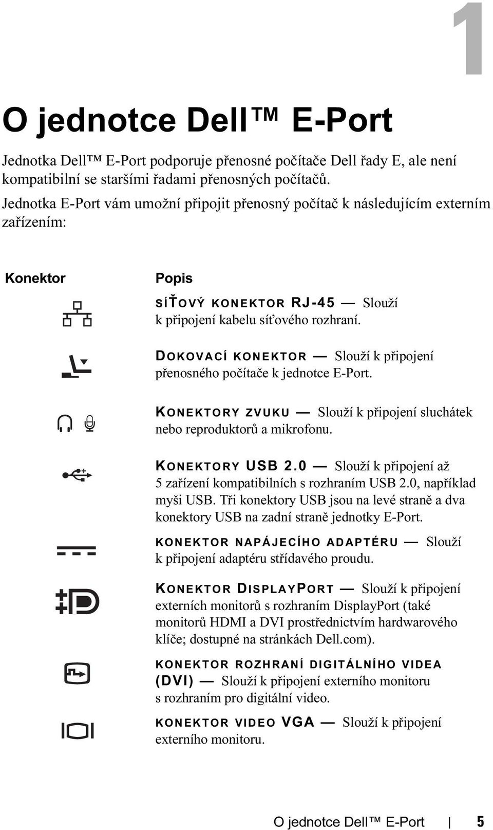 D OKOVACÍ KONEKTOR Slouží k připojení přenosného počítače k jednotce E-Port. K ONEKTORY ZVUKU Slouží k připojení sluchátek nebo reproduktorů a mikrofonu. K ONEKTORY USB 2.