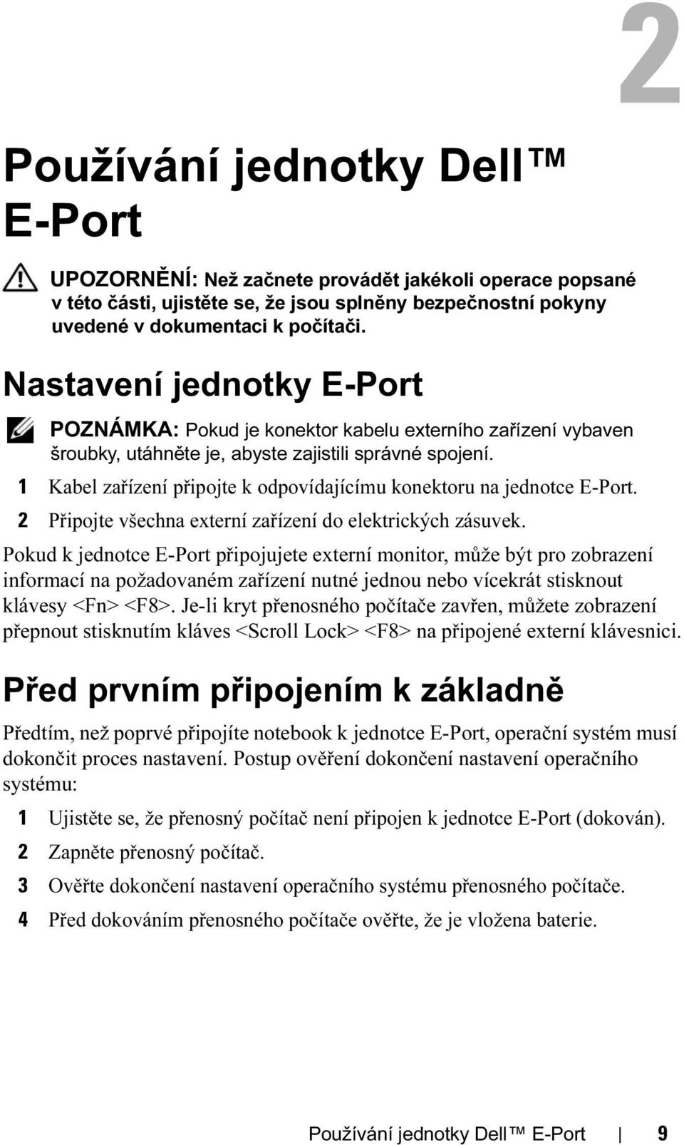 1 Kabel zařízení připojte k odpovídajícímu konektoru na jednotce E-Port. 2 Připojte všechna externí zařízení do elektrických zásuvek.