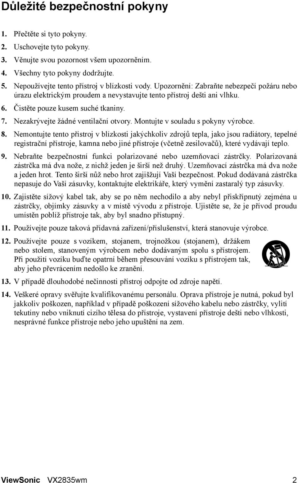 7. Nezakrývejte žádné ventilační otvory. Montujte v souladu s pokyny výrobce. 8.
