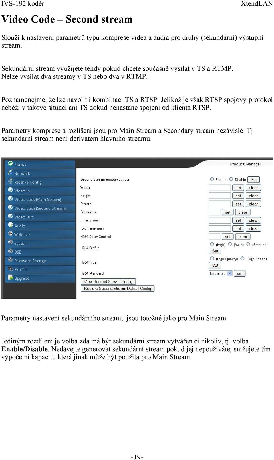 Jelikož je však RTSP spojový protokol neběží v takové situaci ani TS dokud nenastane spojení od klienta RTSP. Parametry komprese a rozlišení jsou pro Main Stream a Secondary stream nezávislé. Tj.