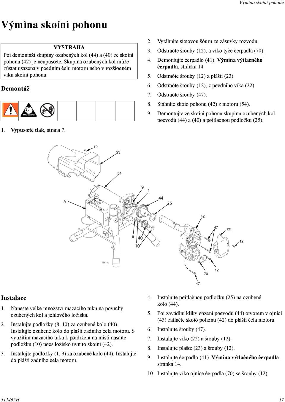 Odstraòte šrouby (12), a víko tyèe èerpadla (70). 4. Demontujte èerpadlo (41). Výmìna výtlaèného èerpadla, stránka 14 5. Odstraòte šrouby (12) z pláštì (23). 6.
