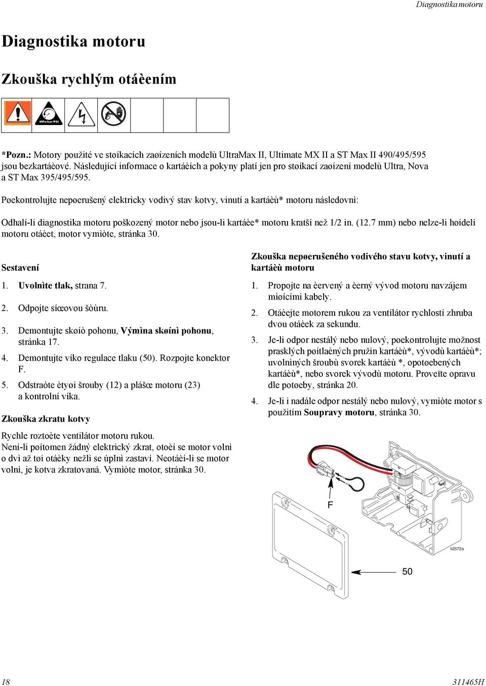 Pøekontrolujte nepøerušený elektricky vodivý stav kotvy, vinutí a kartáèù* motoru následovnì: Odhalí-li diagnostika motoru poškozený motor nebo jsou-li kartáèe* motoru kratší než 1/2 in. (12.