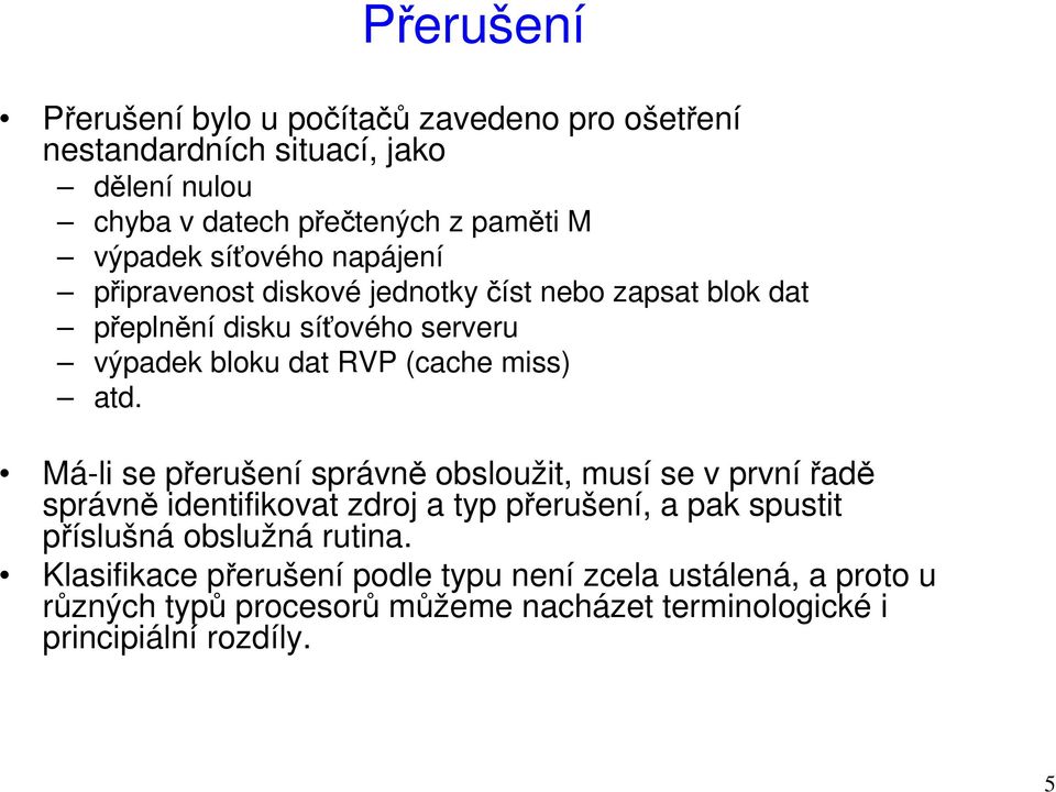 atd. Má-li se přerušení správně obsloužit, musí se v první řadě správně identifikovat zdroj a typ přerušení, a pak spustit příslušná obslužná