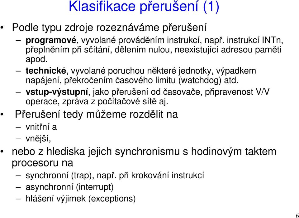 technické, vyvolané poruchou některé jednotky, výpadkem napájení, překročením časového limitu (watchdog) atd.