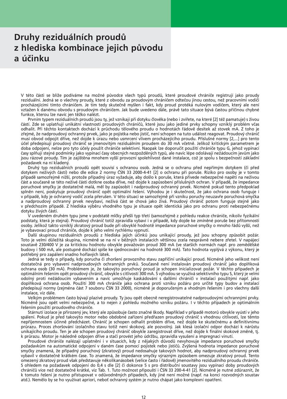 Je tím tedy skutečně myšlen i fakt, kdy proud protéká nulovým vodičem, který ale není vztažen k danému obvodu s proudovým chráničem.