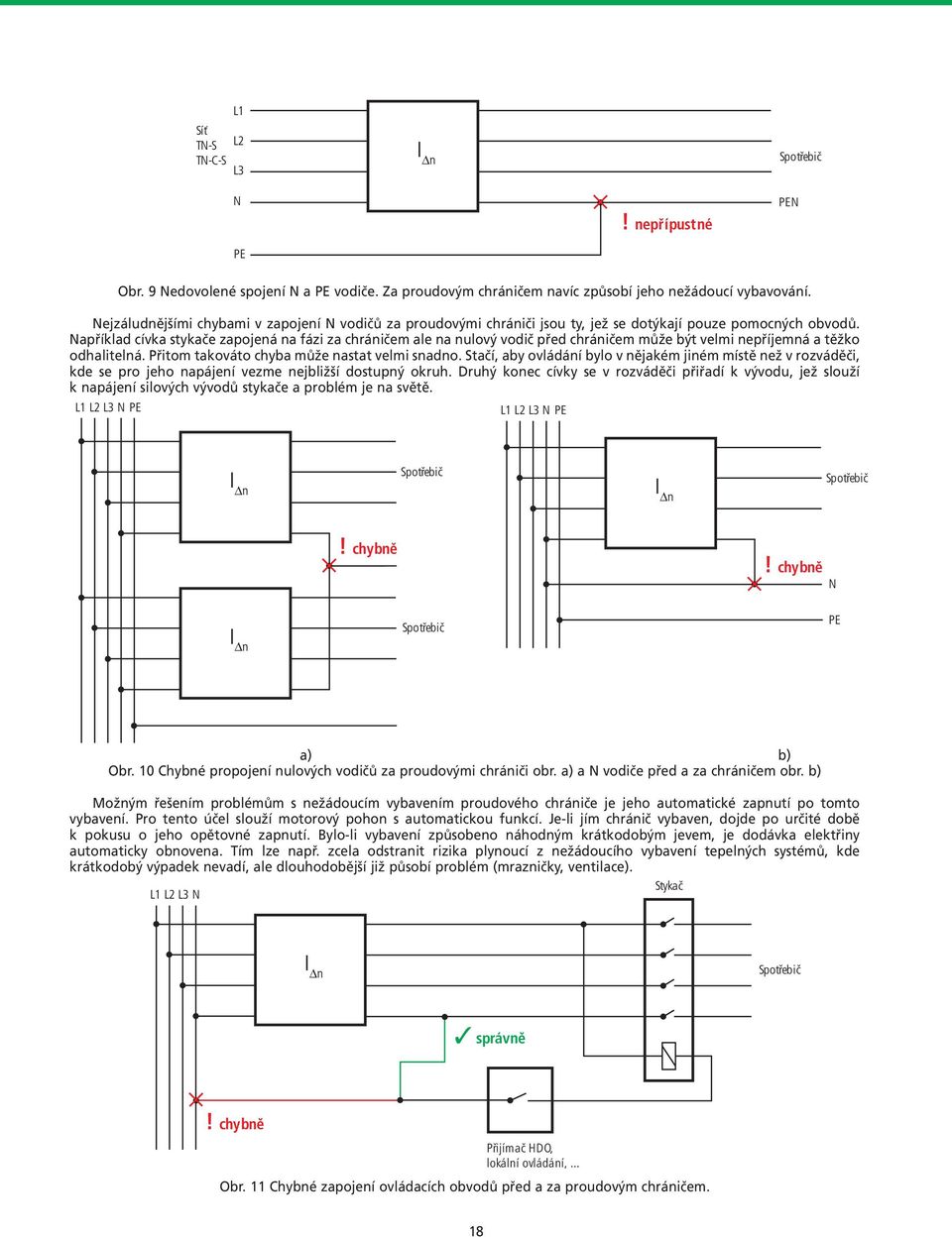 Například cívka stykače zapojená na fázi za chráničem ale na nulový vodič před chráničem může být velmi nepříjemná a těžko odhalitelná. Přitom takováto chyba může nastat velmi snadno.