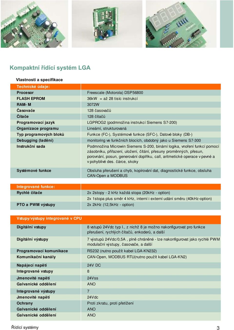 obdobný jako u Siemens S7-300 Instrukční sada Podmnožina Microwin Siemens S-200, binární logika, vnoření funkcí pomocí zásobníku, přiřazení, uložení, čítání, přesuny proměnných, přesun, porovnání,