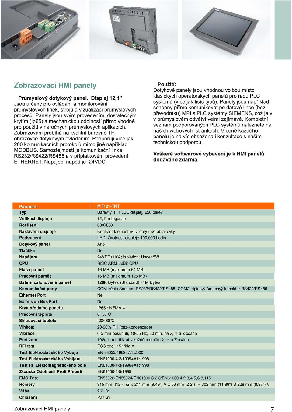 Baterií zálohovaná paměť 128K Bytes (Standard) ~1M Bytes Komunikační porty COM1/9pin Samice: RS232/RS422/RS485; COM2; 4pinový šroubový konektor RS422/RS485 Ethernet Port Ne Extension Bus Port Ne