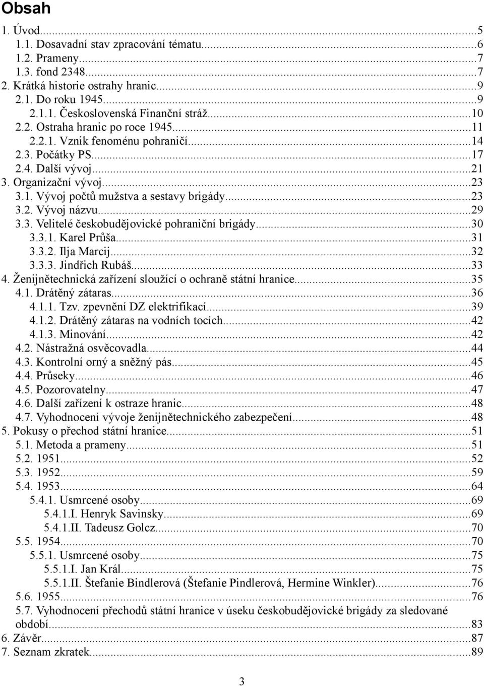 ..... Karel Průša...... Ilja Marcij...... Jindřich Rubáš... 4. Ženijnětechnická zařízení sloužící o ochraně státní hranice...5 4.. Drátěný zátaras...6 4... Tzv. zpevnění DZ elektrifikací...9 4.