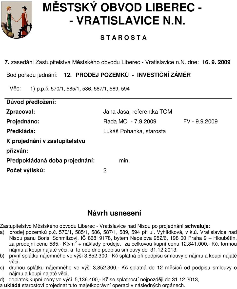 Počet výtisků: 2 Návrh usnesení Zastupitelstvo Městského obvodu Liberec - Vratislavice nad Nisou po projednání schvaluje: a) prodej pozemků p.č. 570/1, 585/1, 586, 587/1, 589, 594 při ul.