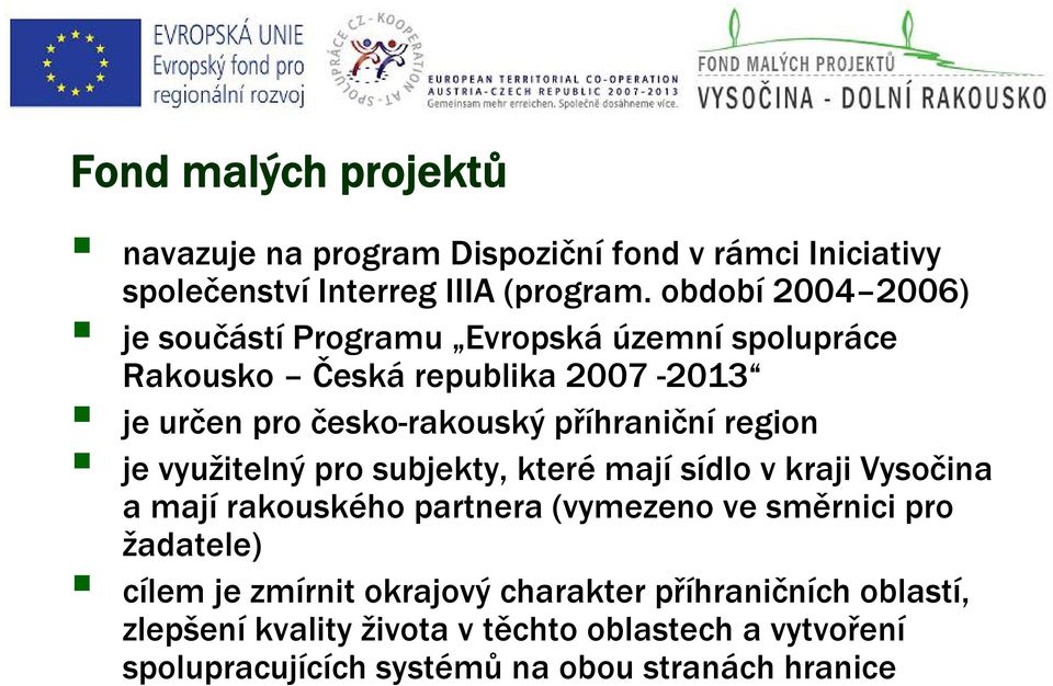 příhraniční region je využitelný pro subjekty, které mají sídlo v kraji Vysočina a mají rakouského partnera (vymezeno ve směrnici pro