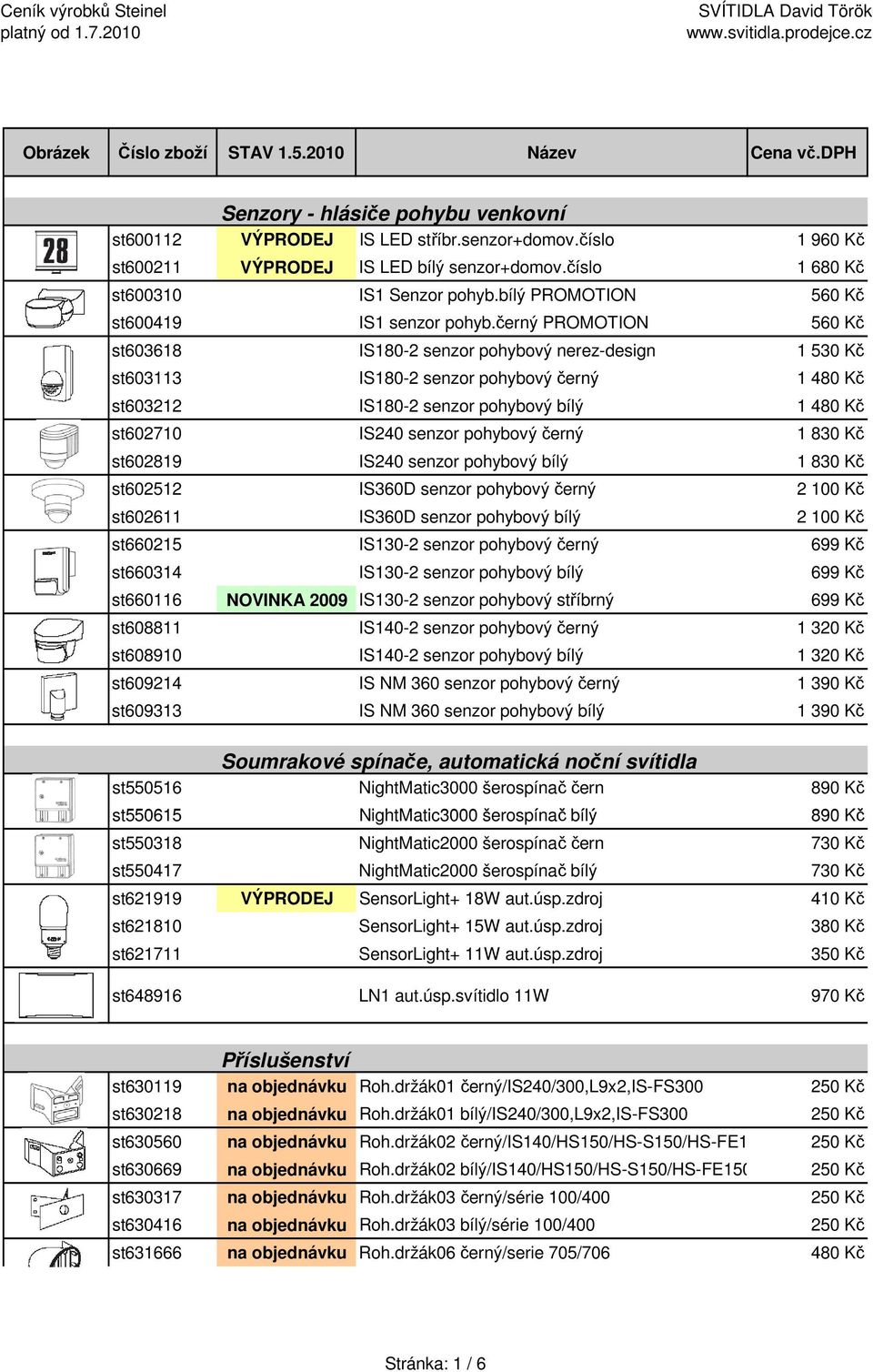 černý PROMOTION 560 Kč st603618 IS180-2 senzor pohybový nerez-design 1 530 Kč st603113 IS180-2 senzor pohybový černý 1 480 Kč st603212 IS180-2 senzor pohybový bílý 1 480 Kč st602710 IS240 senzor