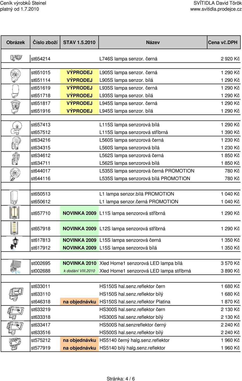 bílá 1 290 Kč st657413 L115S lampa senzorová bílá 1 290 Kč st657512 L115S lampa senzorová stříbrná 1 390 Kč st634216 L560S lampa senzorová černá 1 230 Kč st634315 L560S lampa senzorová bílá 1 230 Kč