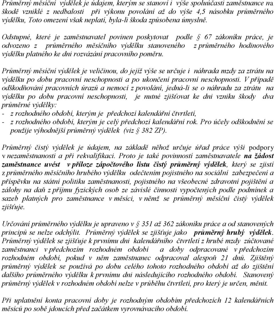 Odstupné, které je zaměstnavatel povinen poskytovat podle 67 zákoníku práce, je odvozeno z průměrného měsíčního výdělku stanoveného z průměrného hodinového výdělku platného ke dni rozvázání