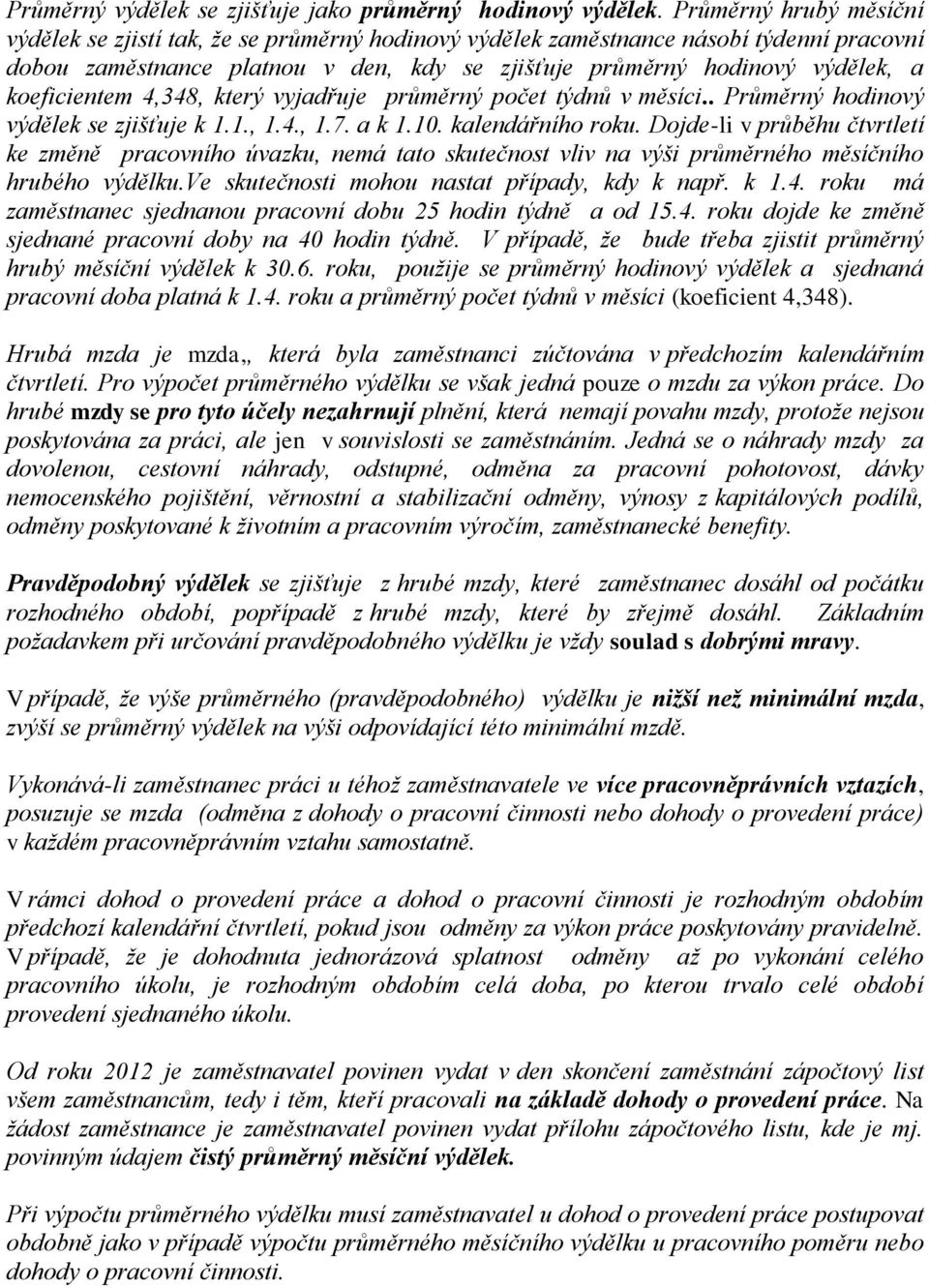 koeficientem 4,348, který vyjadřuje průměrný počet týdnů v měsíci.. Průměrný hodinový výdělek se zjišťuje k 1.1., 1.4., 1.7. a k 1.10. kalendářního roku.