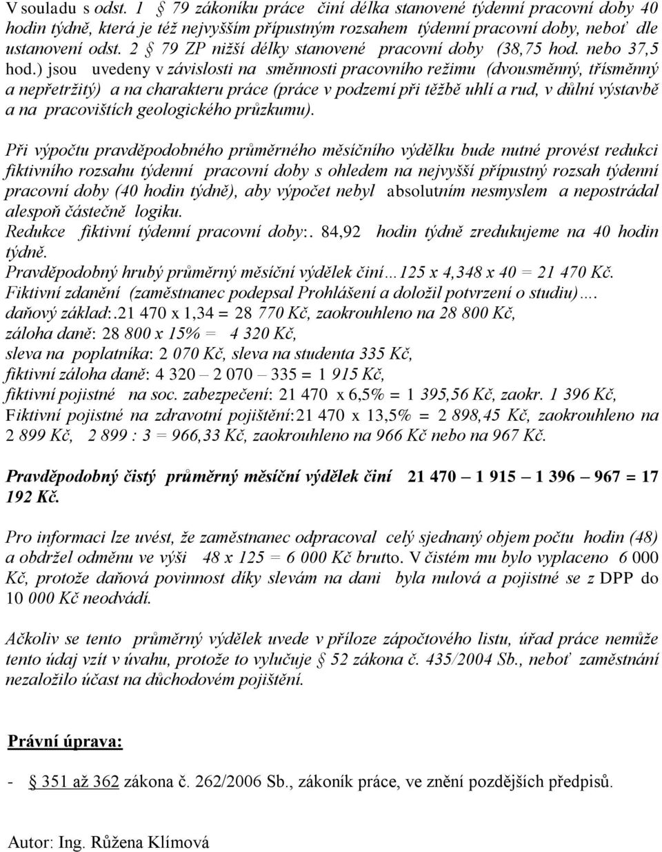 ) jsou uvedeny v závislosti na směnnosti pracovního režimu (dvousměnný, třísměnný a nepřetržitý) a na charakteru práce (práce v podzemí při těžbě uhlí a rud, v důlní výstavbě a na pracovištích