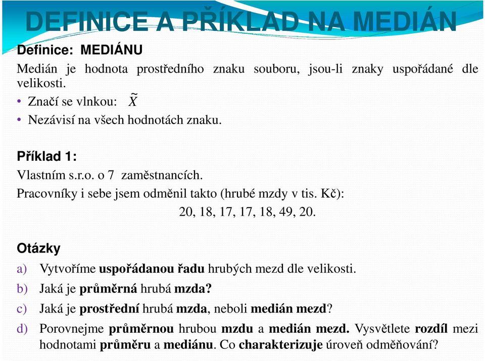 Pracovníky i sebe jsem odměnil takto (hrubé mzdy v tis. Kč): 0, 18, 17, 17, 18, 49, 0. Otázky a) Vytvoříme uspořádanouřadu hrubých mezd dle velikosti.