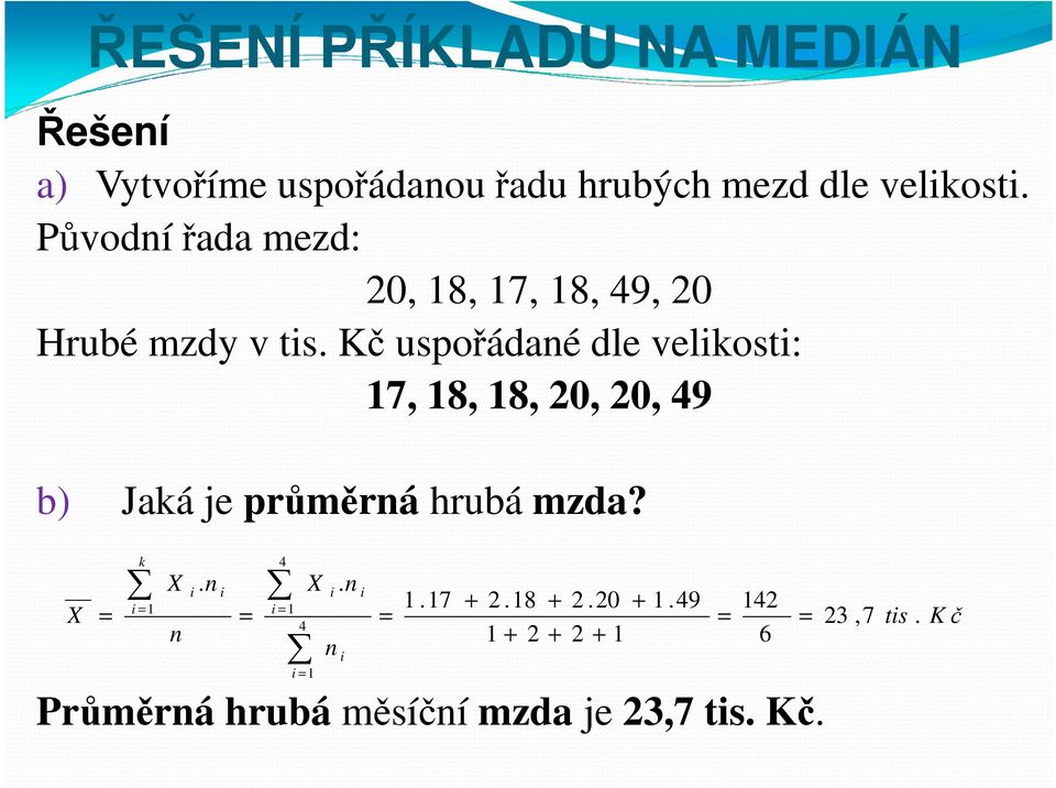 Kč uspořádané dle velikosti: 17, 18, 18, 0, 0, 49 b) Jaká je průměrná hrubá mzda? X k X n.