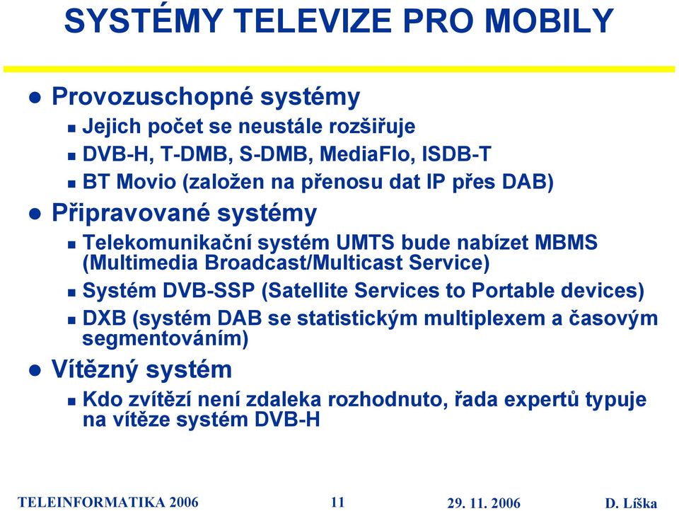 Broadcast/Multicast Service) Systém DVB-SSP (Satellite Services to Portable devices) DXB (systém DAB se statistickým multiplexem a