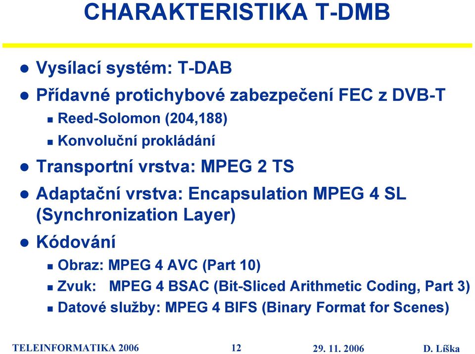 Encapsulation MPEG 4 SL (Synchronization Layer) Kódování Obraz: MPEG 4 AVC (Part 10) Zvuk: MPEG 4