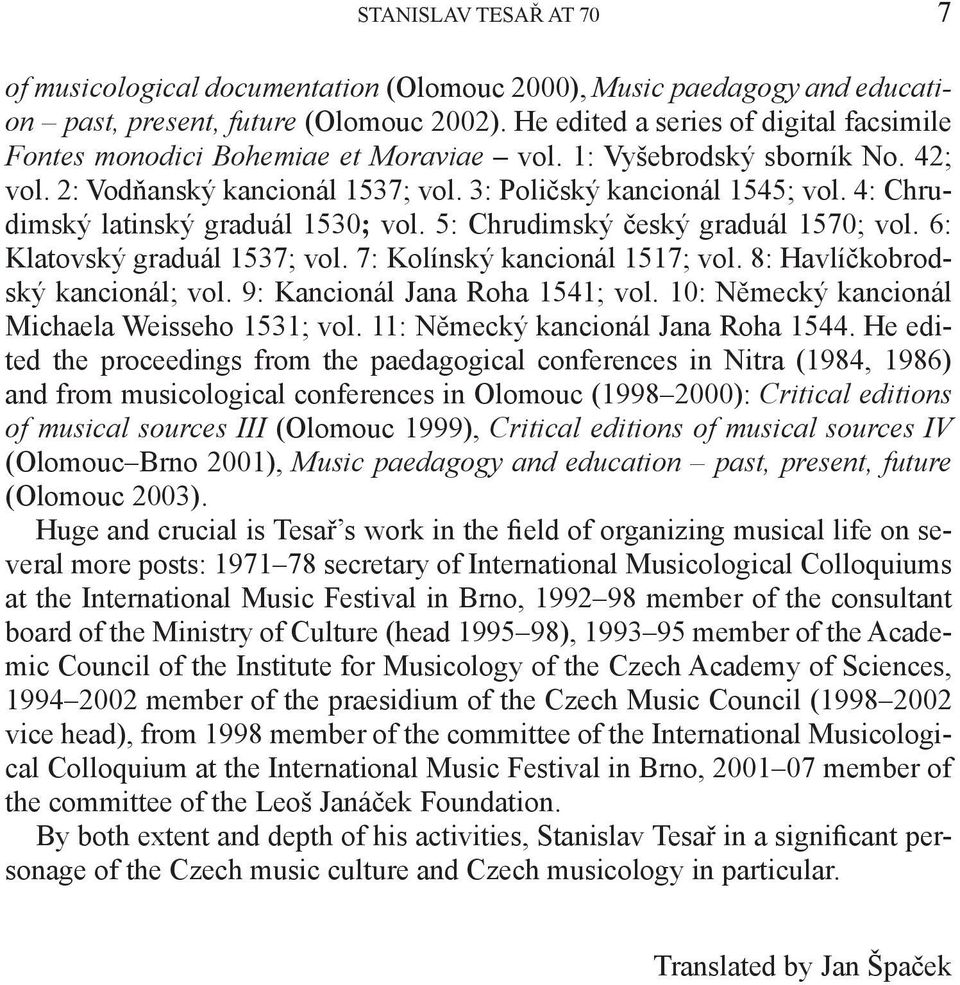 4: Chrudimský latinský graduál 1530; vol. 5: Chrudimský český graduál 1570; vol. 6: Klatovský graduál 1537; vol. 7: Kolínský kancionál 1517; vol. 8: Havlíčkobrodský kancionál; vol.