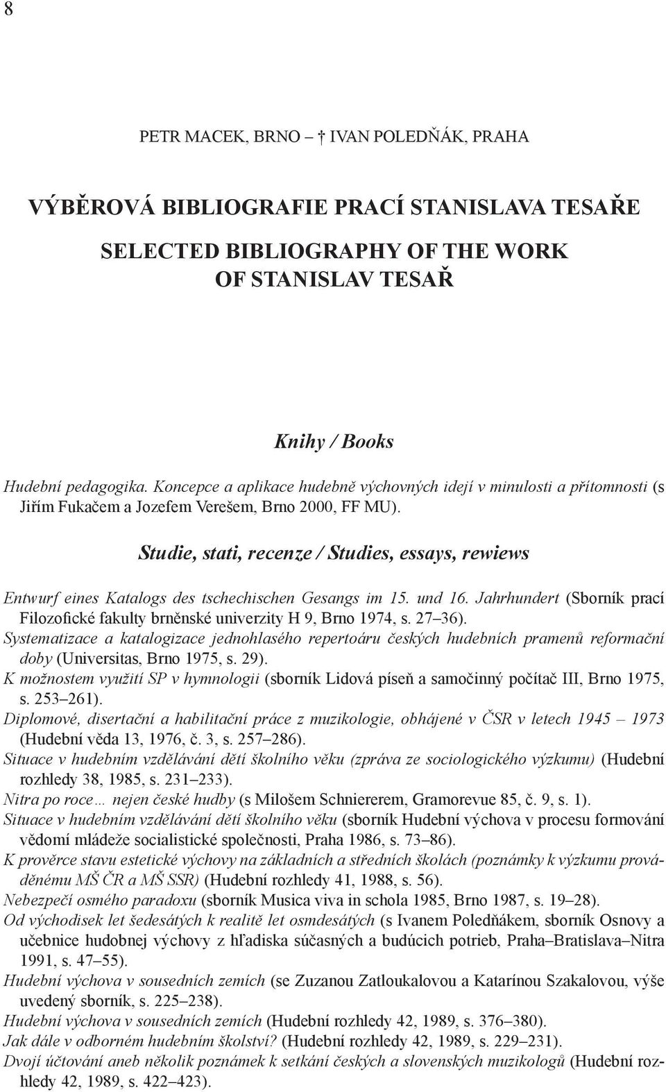 Studie, stati, recenze / Studies, essays, rewiews Entwurf eines Katalogs des tschechischen Gesangs im 15. und 16. Jahrhundert (Sborník prací Filozofické fakulty brněnské univerzity H 9, Brno 1974, s.