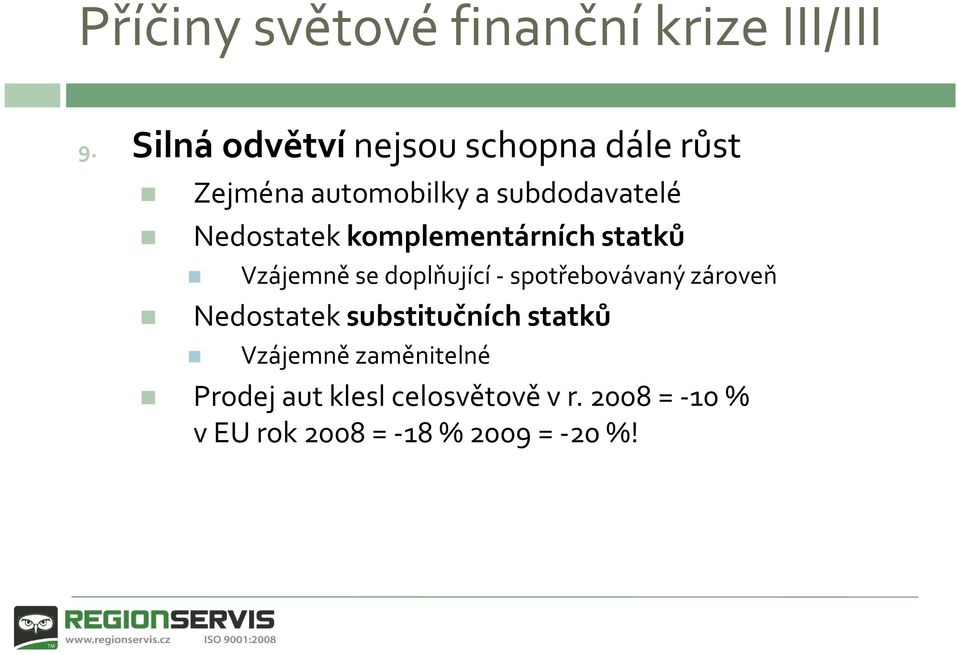 Nedostatek komplementárních statků Vzájemně se doplňující - spotřebovávaný zároveň